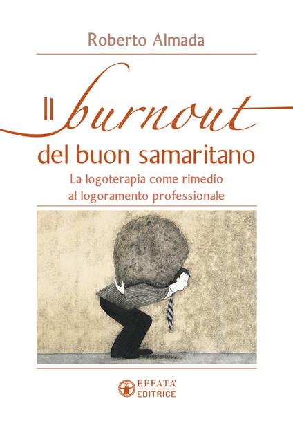 Il burnout del buon samaritano. La logoterapia come rimedio al logoramento professionale - Roberto Almada - copertina