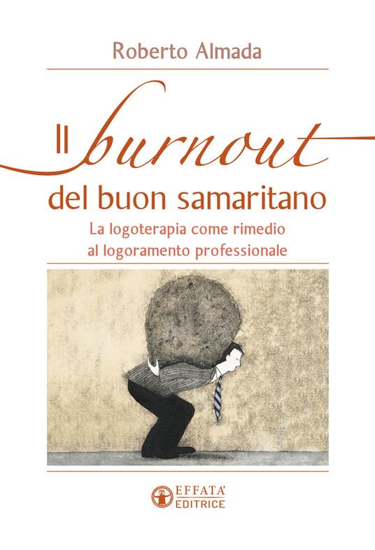 Il burnout del buon samaritano. La logoterapia come rimedio al logoramento professionale - Roberto Almada - copertina
