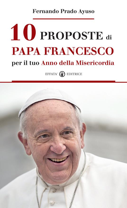 10 proposte di papa Francesco per il tuo Anno della Misericordia-Diez cosas que el Papa Francisco te propone en el Año de la Misericordia - Fernando Prado Ayuso - copertina