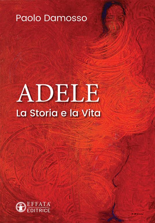 Adele. La storia e la vita - Paolo Damosso - copertina