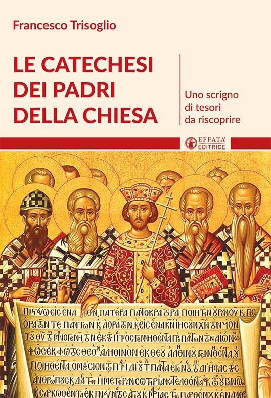 Le catechesi dei Padri della Chiesa. Uno scrigno di tesori da riscoprire - Francesco Trisoglio - copertina
