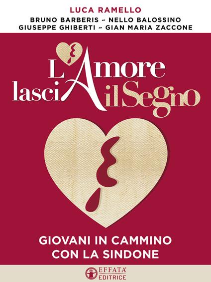 L' amore lascia il segno. Giovani in cammino con la Sindone - Nello Balossino,Bruno Barberis,Giuseppe Ghiberti,Luca Ramello - ebook