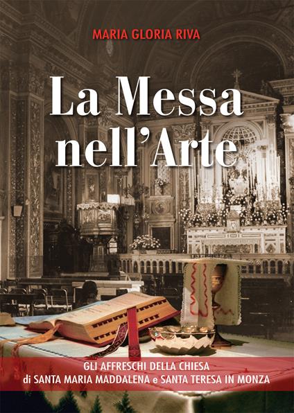 La Messa nell'arte. Gli affreschi della chiesa di Santa Maria Maddalena e Santa Teresa in Monza - Maria Gloria Riva - copertina
