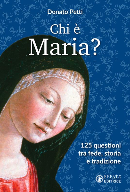 Chi è Maria? 125 questioni tra fede, storia e tradizione - Donato Petti - copertina