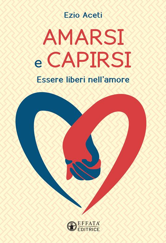 Amarsi e capirsi. Per un'educazione alla reciprocità - Ezio Aceti - copertina