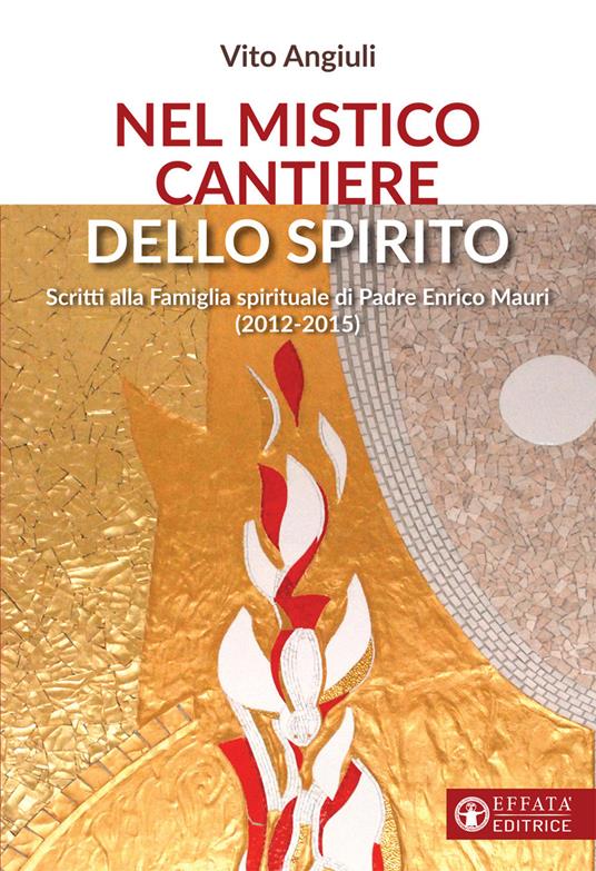 Nel mistico cantiere dello Spirito. Scritti alla Famiglia spirituale di Padre Enrico Mauri (2012-2015) - Vito Angiuli - copertina
