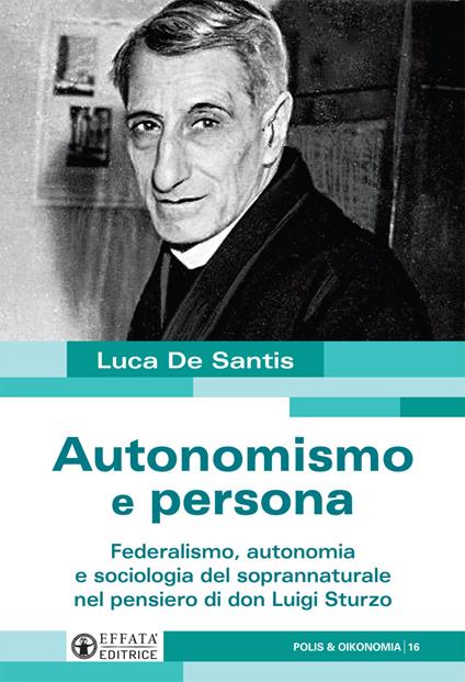 Autonomismo e persona. Federalismo, autonomia e sociologia del soprannaturale nel pensiero di don Luigi Sturzo - Luca De Santis - copertina
