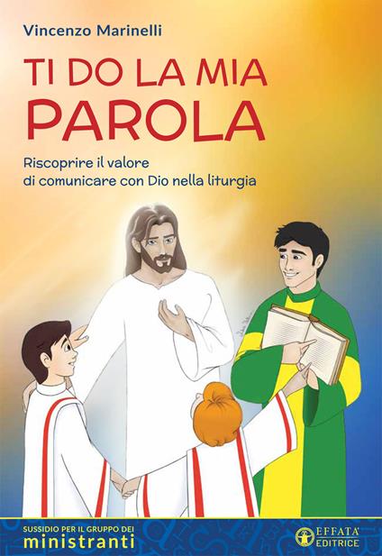Ti do la mia parola. Riscoprire il valore di comunicare con Dio nella liturgia. Sussidio per il gruppo dei ministranti - Vincenzo Marinelli - copertina