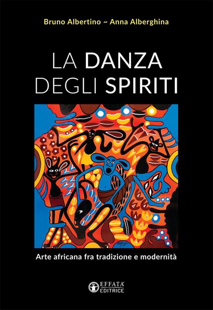 La danza degli spiriti. Arte africana fra tradizione e modernità - Anna Alberghina,Bruno Albertino - copertina