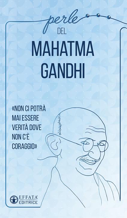 Perle del Mahatma Gandhi. «Non ci potrà mai essere verità dove non c'è coraggio» - Mohandas Karamchand Gandhi - copertina
