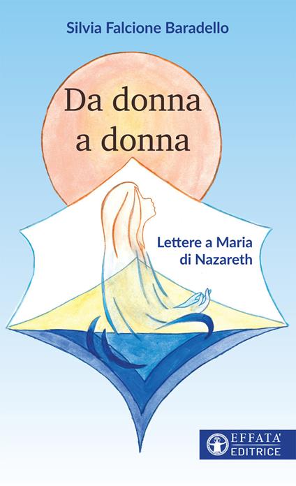 Da donna a donna. Lettere a Maria di Nazareth - Silvia Falcione Baradello - copertina