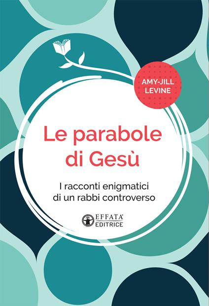 Le parabole di Gesù. I racconti enigmatici di un rabbì controverso. Ediz. italiana e inglese - Amy-Jill Levine - copertina