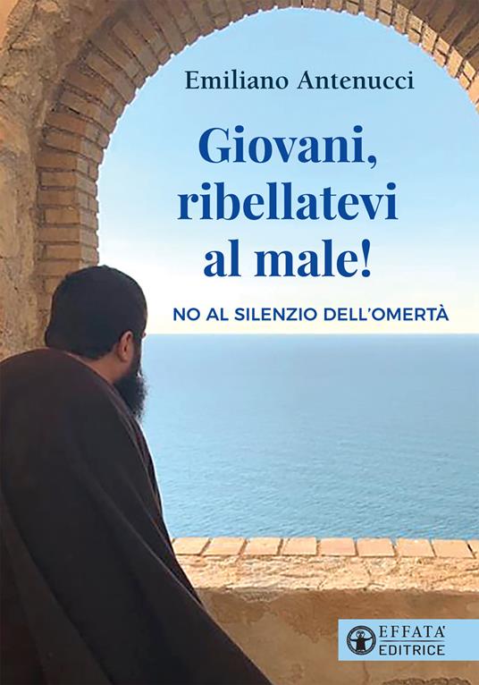 Giovani, ribellatevi al male! No al silenzio dell'omertà - Emiliano Antenucci - copertina