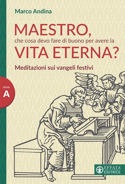 Maestro che cosa devo fare di buono per la vita eterna? Meditazioni sui Vangeli festivi. Anno A - Marco Andina - copertina