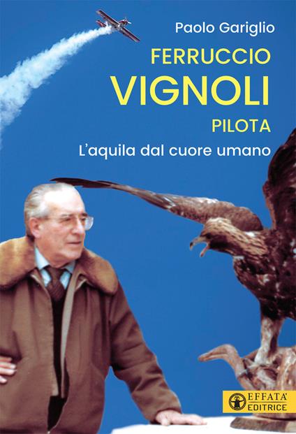 Ferruccio Vignoli pilota. L'aquila dal cuore umano - Paolo Gariglio - copertina