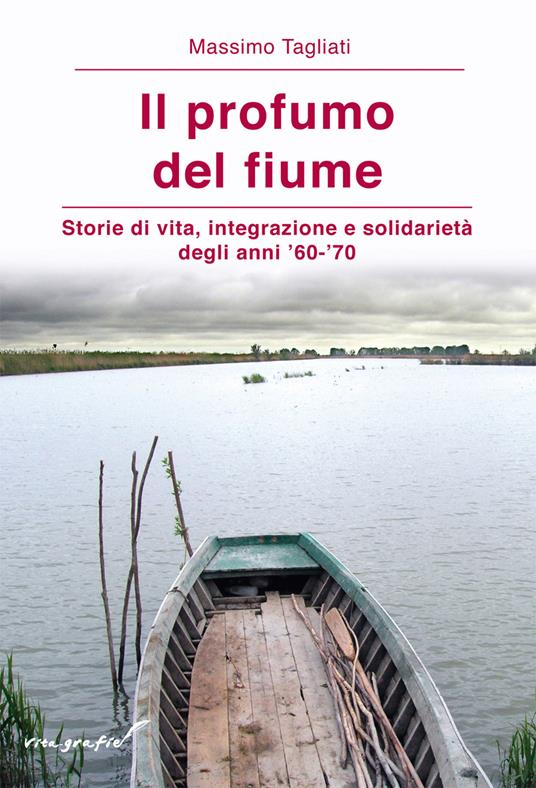Il profumo del fiume. Storie di vita, integrazione e solidarietà degli anni '60-'70 - Massimo Tagliati - copertina