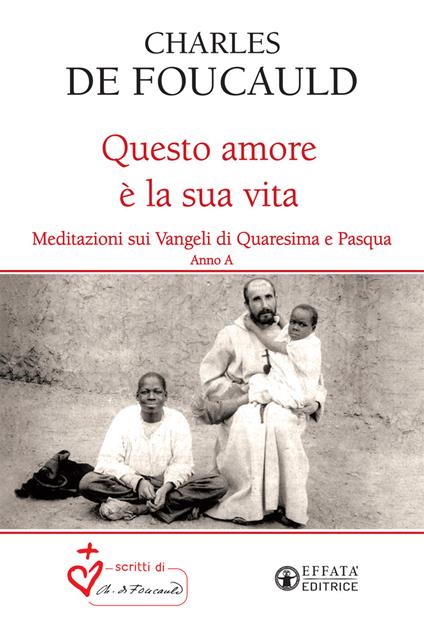 Questo amore è la sua vita. Meditazioni sui Vangeli di Quaresima e Pasqua. Anno A - Charles de Foucauld - copertina