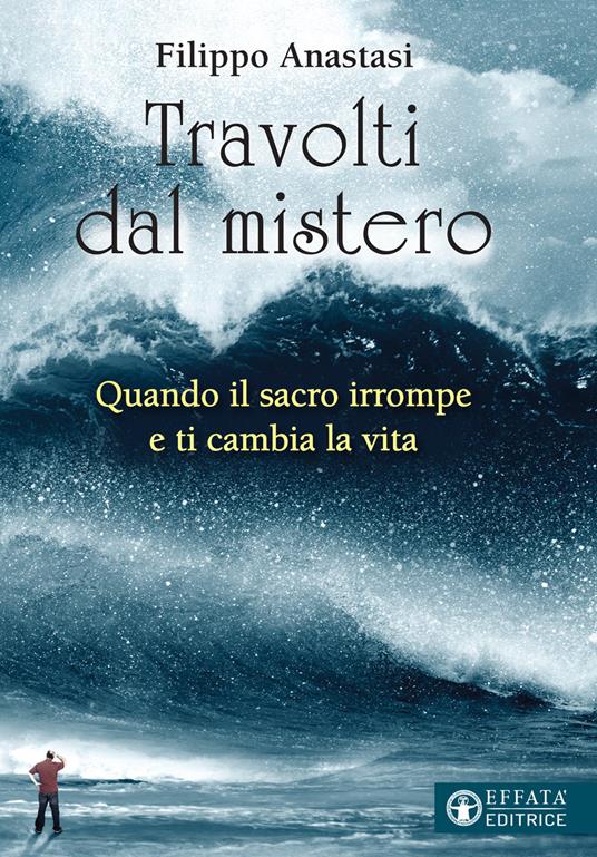 Travolti dal mistero. Quando il sacro irrompe e ti cambia la vita - Filippo Anastasi - copertina