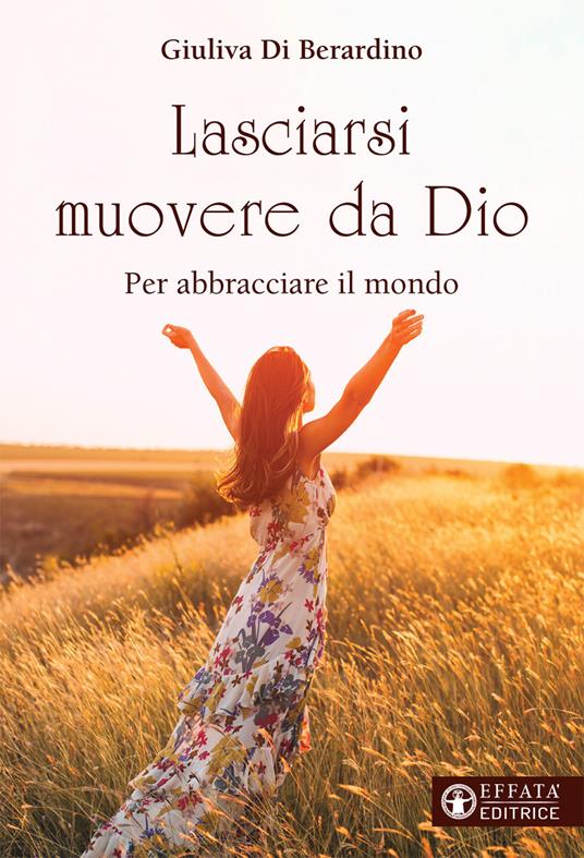 Lasciarsi muovere da Dio. Per abbracciare il mondo - Giuliva Di Berardino - copertina