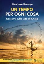 Un tempo per ogni cosa. Racconti sulla vita di Cristo. Nuova edizione con schede didattiche per la scuola e i gruppi giovanili