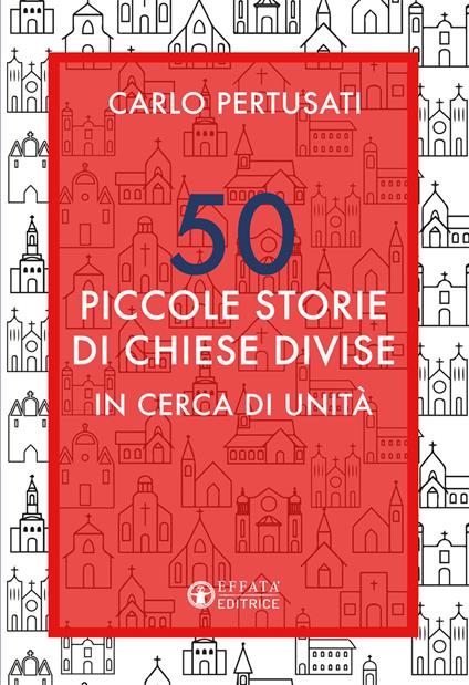 50 piccole storie di chiese divise. In cerca di unità - Carlo Pertusati - copertina