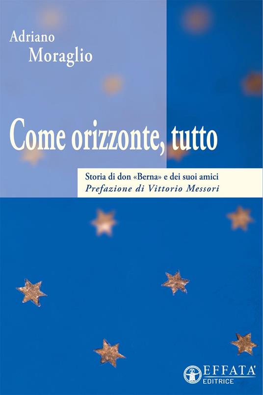 Come orizzonte tutto. Storia di don «Berna» e dei suoi amici - Adriano Moraglio - ebook