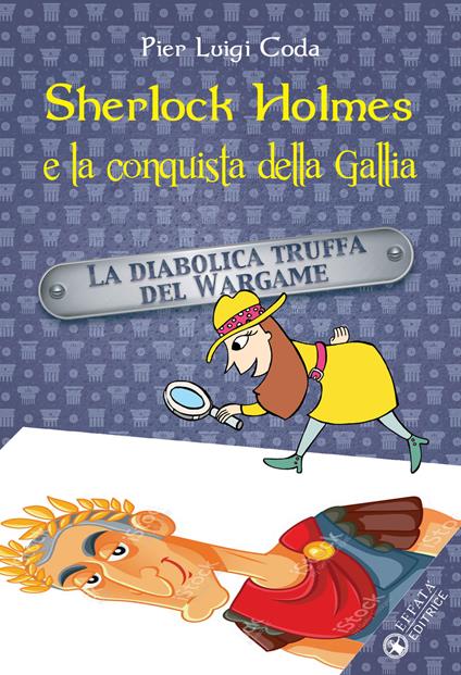 Sherlock Holmes e la conquista della Gallia. La diabolica truffa del Wargame - Pier Luigi Coda - copertina