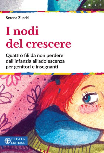 I nodi del crescere. Quattro fili da non perdere dall'infanzia all'adolescenza per genitori e insegnanti - Serena Zucchi - ebook