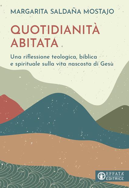 Quotidianità abitata. Una riflessione teologica, biblica e spirituale sulla vita nascosta di Gesù - Margarita Saldaña Mostajo - copertina