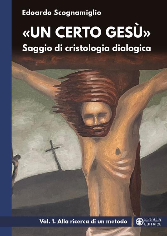 «Un certo Gesù». Saggio di cristologia dialogica. Vol. 1: Alla ricerca di un metodo - Edoardo Scognamiglio - copertina