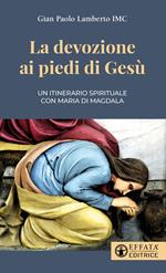 La devozione ai piedi di Gesù. Un itinerario spirituale con Maria di Magdala