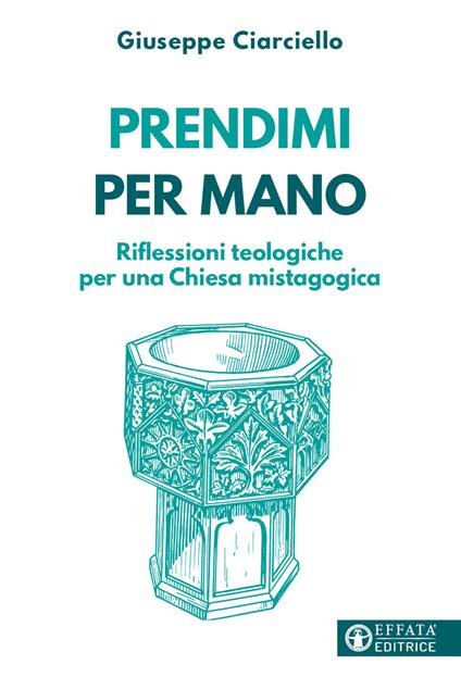 Prendimi per mano. Riflessioni teologiche per una Chiesa mistagogica - Giuseppe Ciarciello - copertina