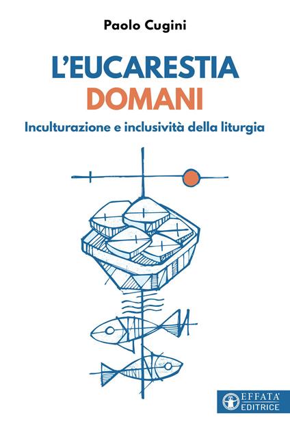 L'eucarestia domani. Inculturazione e inclusività della liturgia - Paolo Cugini - copertina