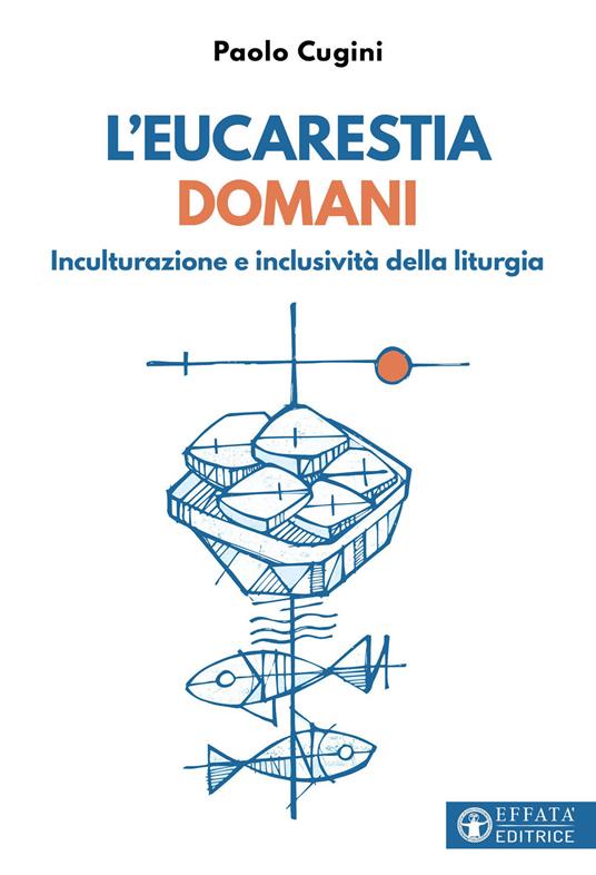 L'eucarestia domani. Inculturazione e inclusività della liturgia - Paolo Cugini - copertina