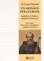 Un monaco per l'Europa. Guglielmo da Volpiano fondatore di Fruttuaria. Vita e opere di un uomo «straordinario» appassionato di Dio