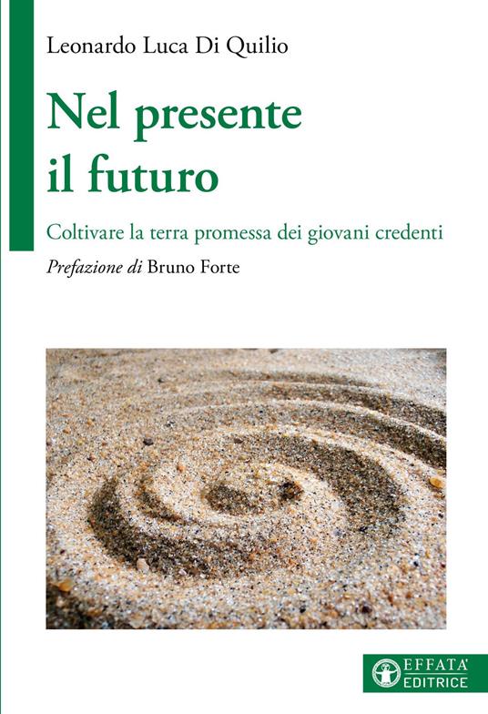 Nel presente il futuro. Coltivare la terra promessa dei giovani credenti - Leonardo Luca Di Quilio - copertina