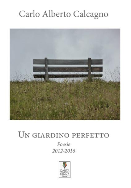 Un giardino perfetto. Poesie 2012-2016 - Carlo Alberto Calcagno - copertina
