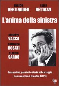 L'anima della sinistra. Umanesimo, passioni e storia nel carteggio fra un vescovo e il leader del PCI - Enrico Berlinguer,Luigi Bettazzi - copertina