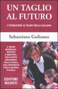 Un taglio al futuro. L'istruzione ai tempi della Gelmini - Sebastiano Gulisano - copertina