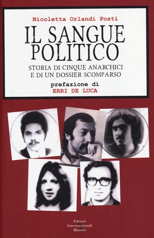 Il sangue politico. Storia di cinque anarchici e di un dossier scomparso - Nicoletta Orlandi Posti - copertina