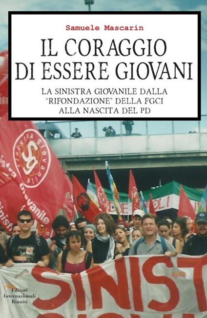 Il coraggio di essere giovani. La sinistra giovanile dalla «rifondazione» della Fgci alla nascita del PD - Samuele Mascarin - copertina