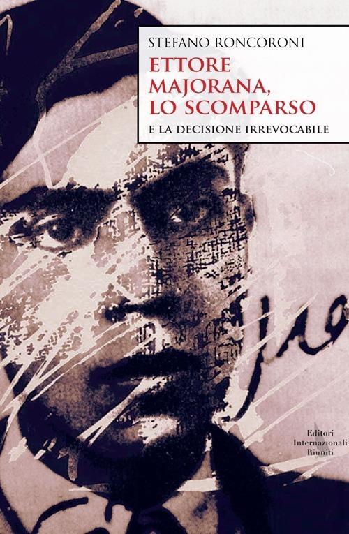 Ettore Majorana, lo scomparso e la decisione irrevocabile - Stefano Roncoroni - copertina