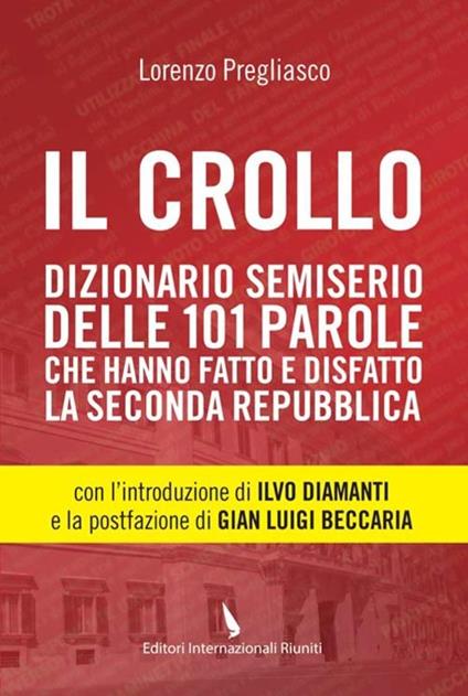 Il crollo. Dizionario semiserio delle 101 parole che hanno fatto e disfatto la Seconda repubblica - Lorenzo Pregliasco - copertina