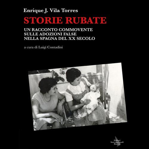Storie rubate. Un commovente racconto sulle false adozioni nella Spagna del ventesimo secolo - Enrique J. Vila Torres - copertina