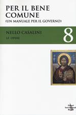 Le opere. Vol. 8: Per il bene comune. (Un manuale per il governo).