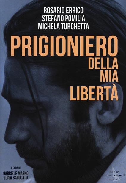 Prigioniero della mia libertà - Rosario Errico,Stefano Pomilia,Michela Turchetta - copertina