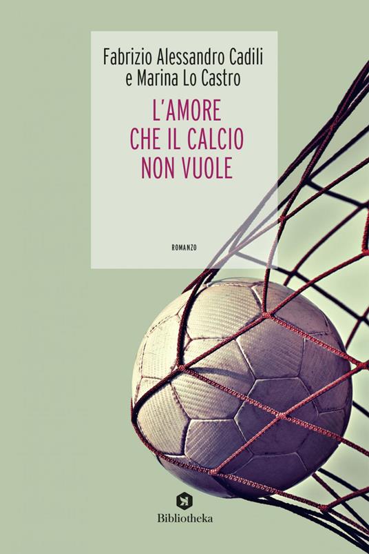 L' amore che il calcio non vuole - Fabrizio Alessandro Cadili,Marina Lo Castro - ebook