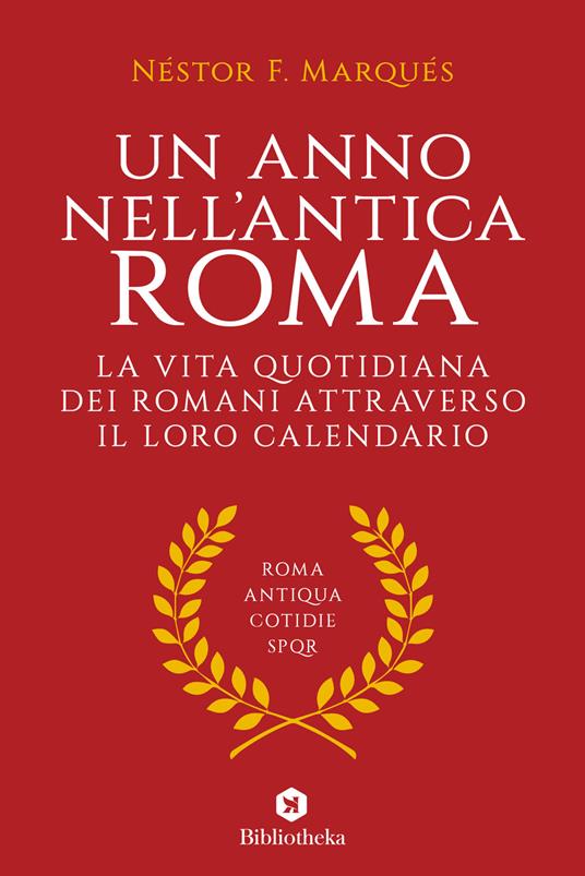 Un anno nell'antica Roma. La vita quotidiana dei romani attraverso il loro calendario - Néstor F. Marqués - copertina