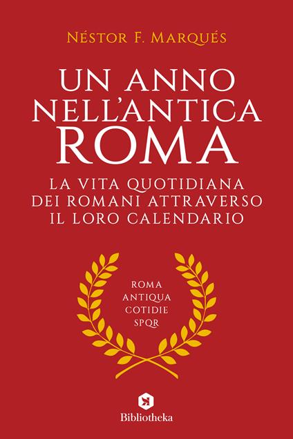 Un anno nell'antica Roma. La vita quotidiana dei romani attraverso il loro calendario - Néstor F. Marqués,Elena Longo - ebook