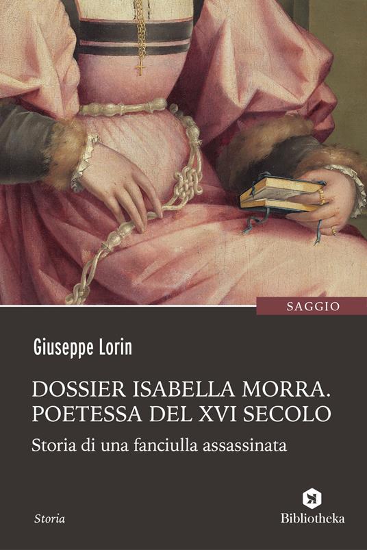 Dossier Isabella Morra. Poetessa del XVI secolo. Storia di una fanciulla assassinata - Giuseppe Lorin - copertina